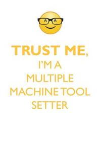 TRUST ME, I'M A MULTIPLE MACHINE TOOL SETTER AFFIRMATIONS WORKBOOK Positive Affirmations Workbook. Includes