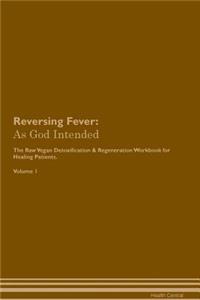 Reversing Fever: As God Intended the Raw Vegan Plant-Based Detoxification & Regeneration Workbook for Healing Patients. Volume 1