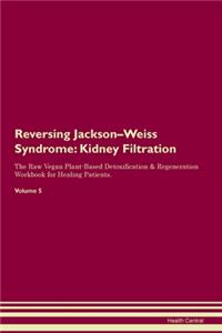 Reversing Jackson-Weiss Syndrome: Kidney Filtration The Raw Vegan Plant-Based Detoxification & Regeneration Workbook for Healing Patients. Volume 5