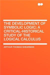 The Development of Symbolic Logic; A Critical-Historical Study of the Logical Calculus
