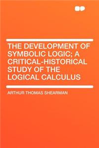 The Development of Symbolic Logic; A Critical-Historical Study of the Logical Calculus