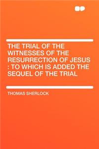 The Trial of the Witnesses of the Resurrection of Jesus