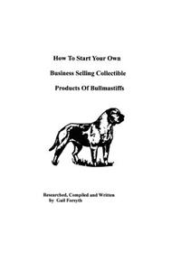 How To Start Your Own Business Selling Collectible Products Of Bullmastiffs