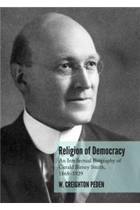 Religion of Democracy: An Intellectual Biography of Gerald Birney Smith, 1868â 