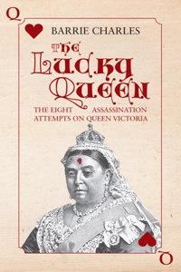 Lucky Queen: The Eight Assassination Attempts on Queen Victoria