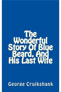 The Wonderful Story Of Blue Beard, And His Last Wife