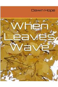 When Leaves Wave
