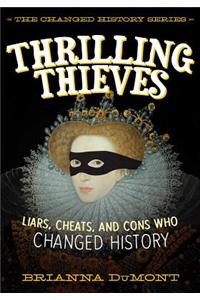 Thrilling Thieves: Liars, Cheats, and Cons Who Changed History