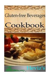 Gluten-Free Beverages 101. Delicious, Nutritious, Low Budget, Mouth Watering Gluten-Free Beverages Cookbook