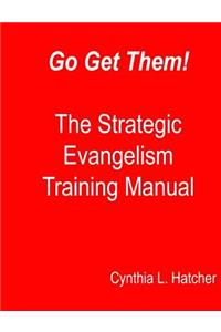 Go Get Them! The Strategic Evangelism Training Manual
