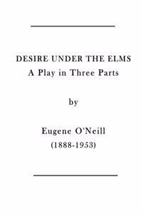 Desire Under the Elms: A Play in Three Parts