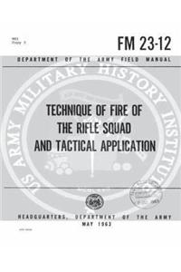 FM 23-12 Technique of Fire of the Rifle Squad and Tactical Applications, by Unite