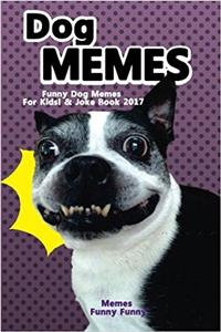 Dog Memes-Funny Dog Memes for Kids! & Joke Book 2017: Memes 2017 Memes Funny Comedy XL Dog Memes Dog Jokes Hilarious Enjoy Pictures (Dog Memes, Funny Memes, Memes XL, Best Memes, Memes Free, Memes Books, Funny Jokes, Funny Books, Comedy, Hilarious)