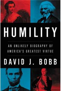 Humility: An Unlikely Biography of America's Greatest Virtue