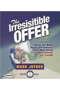 The Irresistible Offer: How to Sell Your Product or Service in 3 Seconds or Less