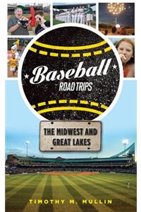 Baseball Road Trips: The Midwest and Great Lakes