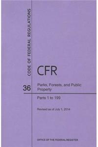 Code of Federal Regulations Title 36, Parks, Forests and Public Property, Parts 1-199, 2014