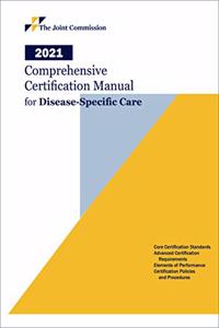 2021 Comprehensive Certification Manual for Disease Specific Care Including Advanced Programs for Dsc Certification