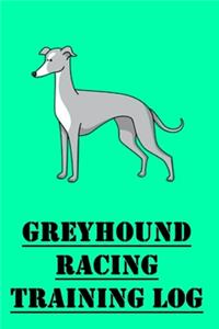 Greyhound Racing Training Log: Greyhound Racing Journal for Greyhound Dog Trainers, Track Dog's Training Progress