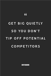 Get big quietly, so you don't tip off potential competitors