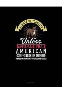 Always Be Yourself Unless You Can Be An American Staffordshire Terrier Then Be An American Staffordshire Terrier