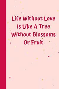 Life Without Love Is Like A Tree Without Blossoms Or Fruit