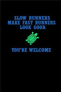 Slow runners make fast runners look good. You're welcome