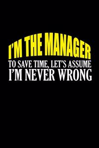 I'm the manager to save time let's just assume I'm never wrong