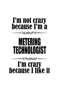 I'm Not Crazy Because I'm A Metering Technologist I'm Crazy Because I like It