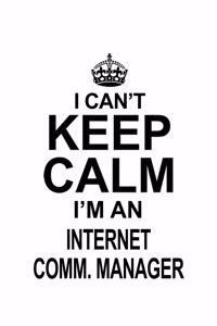I Can't Keep Calm I'm An Internet Comm. Manager