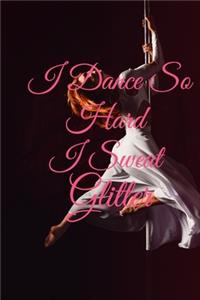 I Dance So Hard I Sweat Glitter