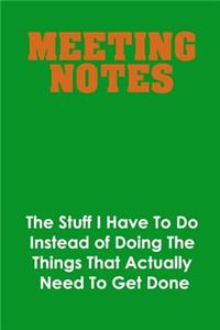 Meeting Notes - The Stuff I Have to Do Instead of Doing the Things That Actually Need to Get Done