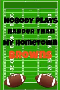 Nobody Plays Harder Than My Hometown Browns