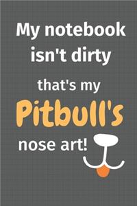My notebook isn't dirty that's my Pitbull's nose art