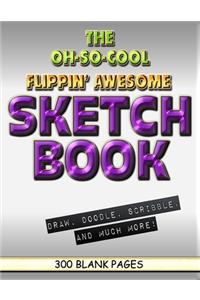 The Oh-So-Cool Flippin' Awesome Sketch Book
