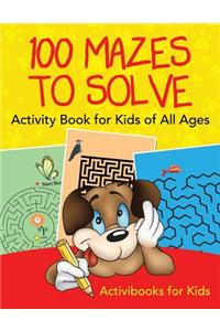 100 Mazes to Solve Activity Book for Kids of All Ages