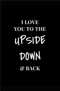 I Love You To The Upside Down & Back