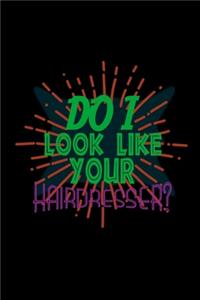 Do I look like your hairdresser?