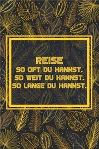 Reise So oft du kannst So weit du kannst So lange du kannst