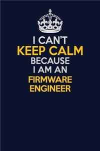 I Can't Keep Calm Because I Am An Firmware Engineer