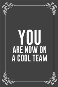 You Are Now on a Cool Team