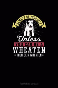 Always Be Yourself Unless You Can Be A Wheaten Then Be A Wheaten: Time Tracking Notebook