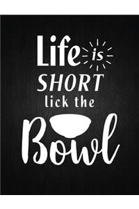 Life is short lick the bowl