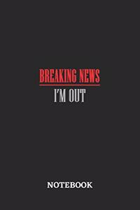 Breaking News I'm Out Notebook