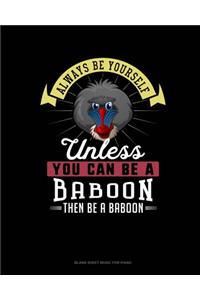 Always Be Yourself Unless You Can Be A Baboon Then Be A Baboon