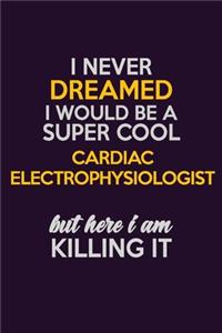 I Never Dreamed I Would Be A Super cool Cardiac electrophysiologist But Here I Am Killing It