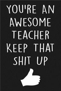 You're An Awesome Teacher Keep That Shit Up