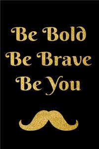 Be Bold Be Brave Be You
