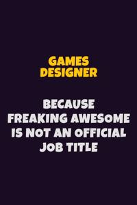 Games Designer, Because Freaking Awesome Is Not An Official Job Title