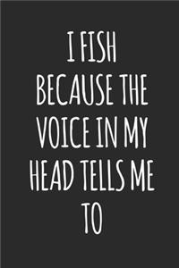 I Fish Because The Voice in My Head Tells Me to